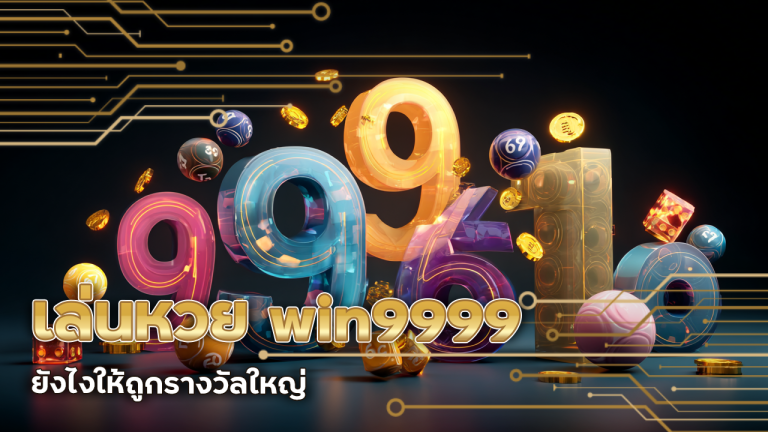 เล่นหวย win9999 ยังไงให้ถูกรางวัลใหญ่ พิชิตเงินล้านด้วยเลขมงคลประจำวันเกิด