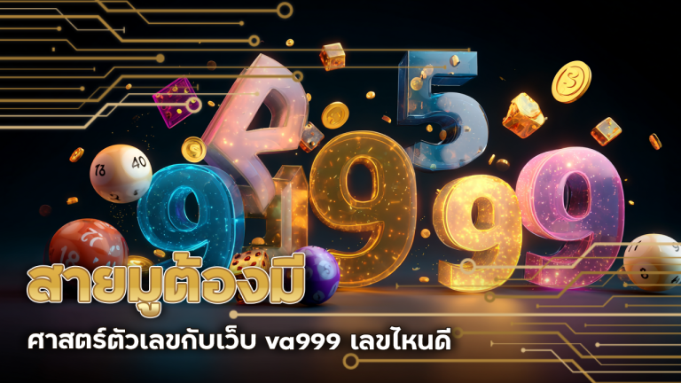สายมูต้องมี ศาสตร์ตัวเลขกับเว็บ va999 เลขไหนดี เลขไหนเด่น มาดูกัน